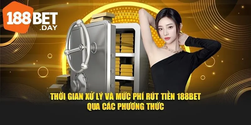 Rút Tiền 188bet 3 Thời gian xử lý và mức phí rút tiền 188Bet qua các phương thức